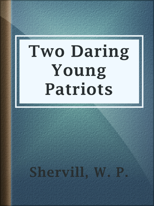 Title details for Two Daring Young Patriots by W. P. Shervill - Available